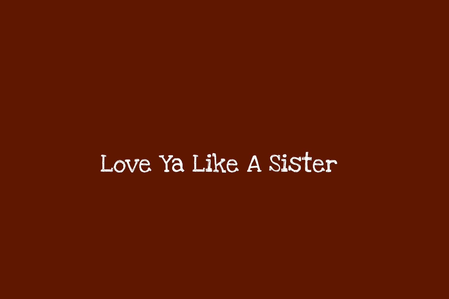 Love Ya Like A Sister