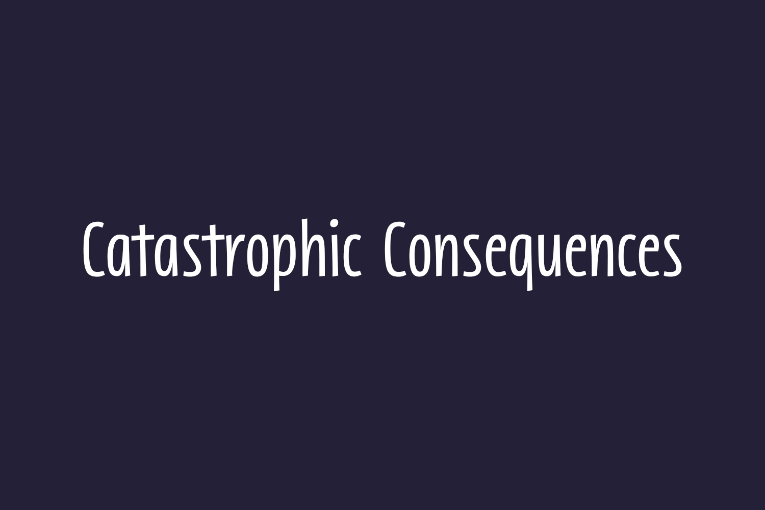 Catastrophic Consequences Free Font